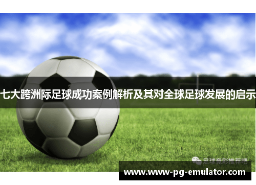 七大跨洲际足球成功案例解析及其对全球足球发展的启示