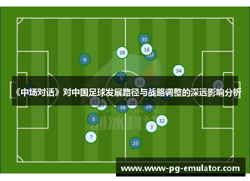 《中场对话》对中国足球发展路径与战略调整的深远影响分析
