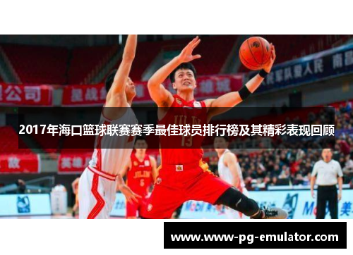 2017年海口篮球联赛赛季最佳球员排行榜及其精彩表现回顾