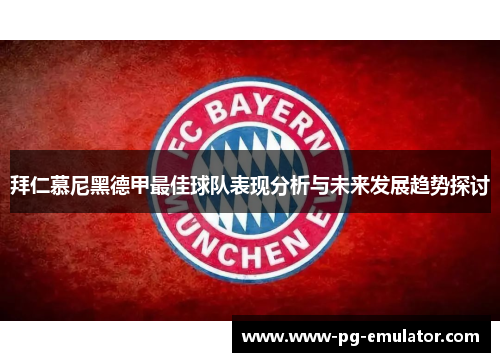 拜仁慕尼黑德甲最佳球队表现分析与未来发展趋势探讨