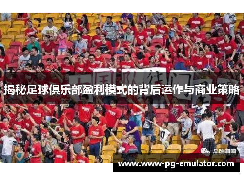 揭秘足球俱乐部盈利模式的背后运作与商业策略