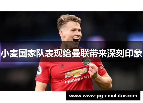 小麦国家队表现给曼联带来深刻印象
