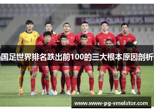 国足世界排名跌出前100的三大根本原因剖析