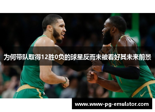 为何带队取得12胜0负的球星反而未被看好其未来前景