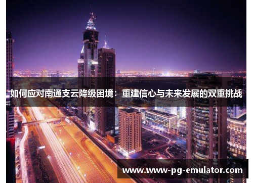 如何应对南通支云降级困境：重建信心与未来发展的双重挑战