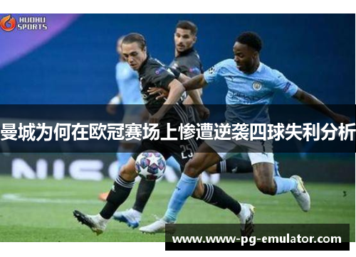 曼城为何在欧冠赛场上惨遭逆袭四球失利分析