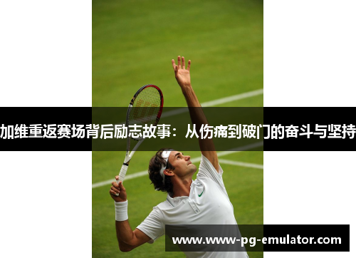 加维重返赛场背后励志故事：从伤痛到破门的奋斗与坚持
