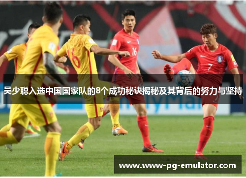 吴少聪入选中国国家队的8个成功秘诀揭秘及其背后的努力与坚持