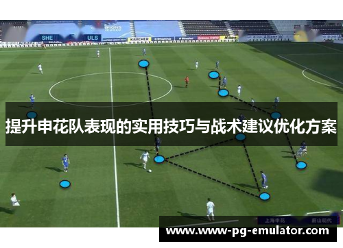 提升申花队表现的实用技巧与战术建议优化方案