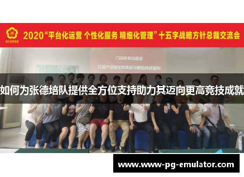 如何为张德培队提供全方位支持助力其迈向更高竞技成就