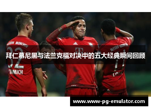 拜仁慕尼黑与法兰克福对决中的五大经典瞬间回顾