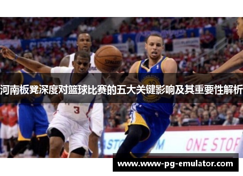 河南板凳深度对篮球比赛的五大关键影响及其重要性解析