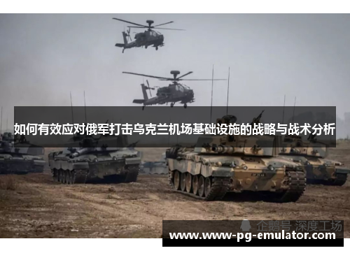 如何有效应对俄军打击乌克兰机场基础设施的战略与战术分析