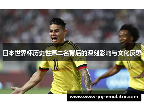 日本世界杯历史性第二名背后的深刻影响与文化反思