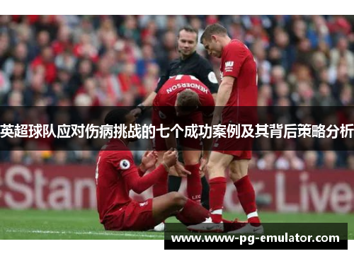 英超球队应对伤病挑战的七个成功案例及其背后策略分析