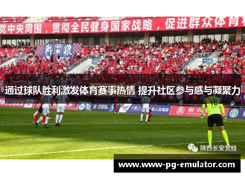通过球队胜利激发体育赛事热情 提升社区参与感与凝聚力