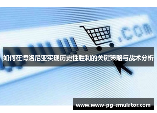 如何在博洛尼亚实现历史性胜利的关键策略与战术分析