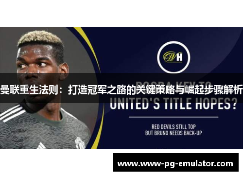 曼联重生法则：打造冠军之路的关键策略与崛起步骤解析